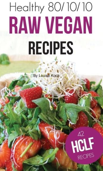 Cover for Louise Koch · Healthy 80/10/10 Raw Vegan Recipes (Hardcover Book) (2017)