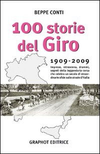 Cover for Beppe Conti · Cento Storie Del Giro 1909-2009. Imprese, Retroscena, Drammi, Segreti Della Leggendaria Corsa Che Celebra Un Secolo Di Straordinarie Sfi (Book)