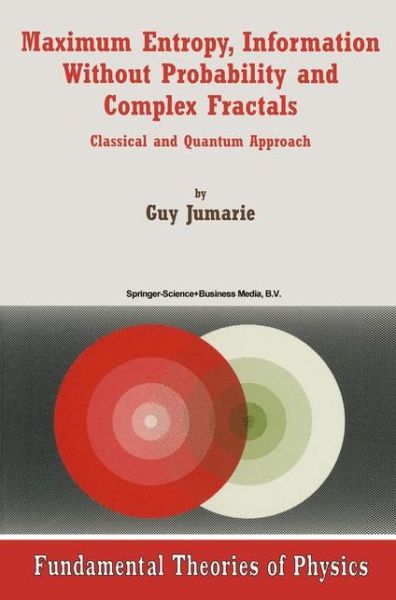 Maximum Entropy, Information Without Probability and Complex Fractals: Classical and Quantum Approach - Fundamental Theories of Physics - Guy Jumarie - Books - Springer - 9789048154678 - December 9, 2010