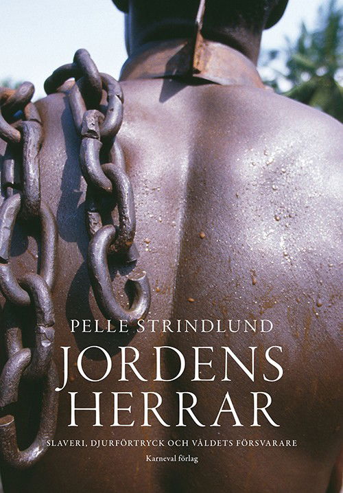 Cover for Strindlund Pelle · Jordens herrar : slaveri, djurförtryck och våldets försvarare (Innbunden bok) (2011)