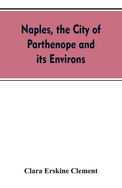Cover for Clara Erskine Clement · Naples, the city of Parthenope and its environs (Paperback Bog) (2019)