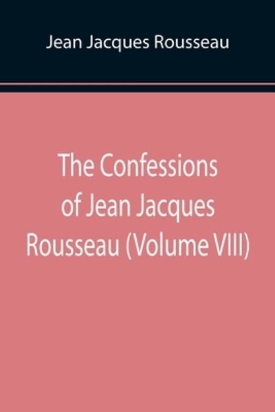 Cover for Jean Jacques Rousseau · The Confessions of Jean Jacques Rousseau (Volume VIII) (Pocketbok) (2022)