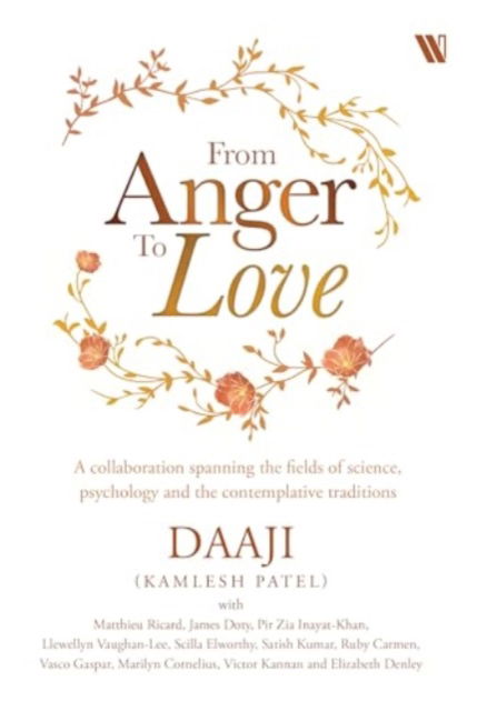 Cover for Kamlesh Patel · From Anger to Love: A Collaboration Spanning The Fields Of Science, Psychology And Contemplative Traditions (Hardcover Book) (2024)