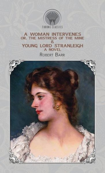 Cover for Robert Barr · A Woman Intervenes; or, The Mistress of the Mine &amp; Young Lord Stranleigh (Hardcover Book) (2020)