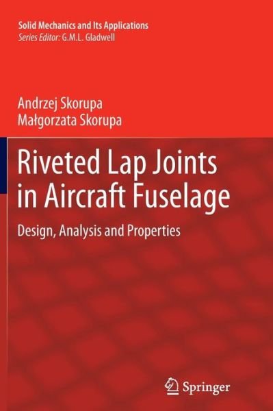 Andrzej Skorupa · Riveted Lap Joints in Aircraft Fuselage: Design, Analysis and Properties - Solid Mechanics and Its Applications (Paperback Book) [2012 edition] (2014)