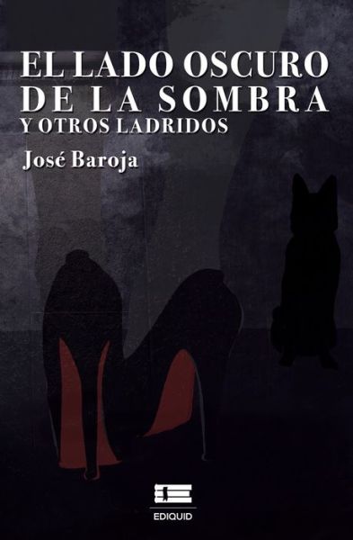 Cover for José Baroja · El lado oscuro de la sombra y otros ladridos (Paperback Book) [Spanish edition] (2020)