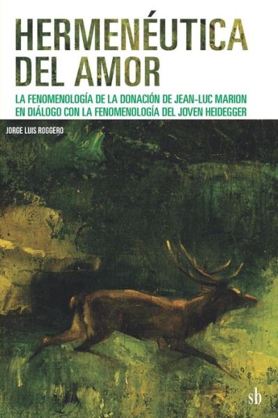 Cover for Jorge Luis Roggero · Hermeneutica del amor: La fenomenologia de la donacion de Jean-Luc Marion en dialogo con la fenomenologia del joven Heidegger - Post-Vision (Paperback Book) (2019)