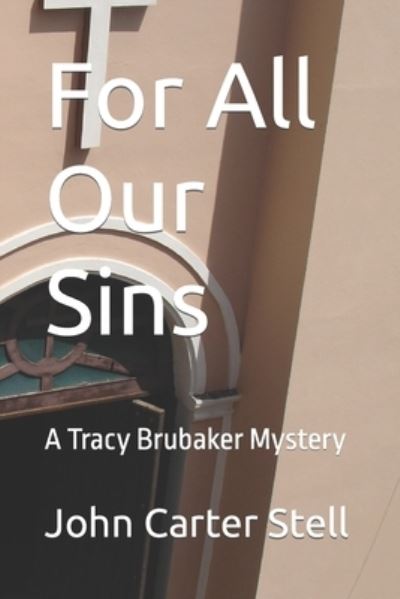 Cover for John Carter Stell · For All Our Sins: A Tracy Brubaker Mystery (Paperback Book) (2022)