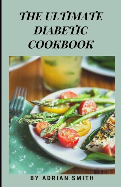 Cover for Adrian Smith · The Ultimate Diabetic Cookbook: How to Be a Professional in Making Simple And Delicious Recipes To Manage Diabetes (Paperback Book) (2022)