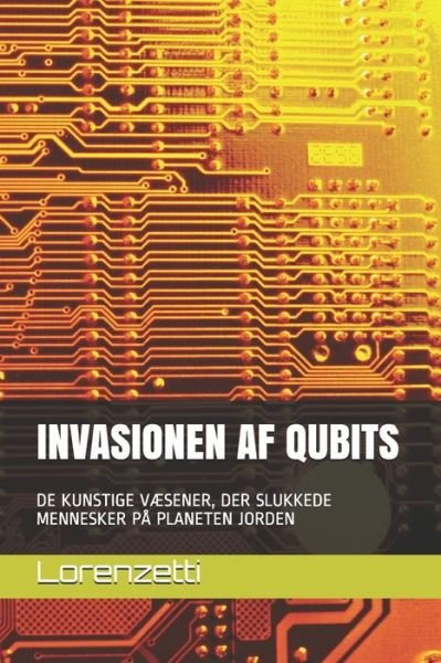 Cover for Lorenzetti · Invasionen AF Qubits: de Kunstige VAEsener, Der Slukkede Mennesker Pa Planeten Jorden (Paperback Bog) (2021)