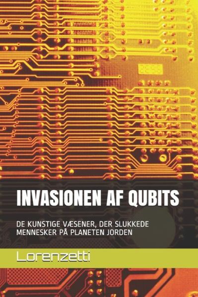 Cover for Lorenzetti · Invasionen AF Qubits: de Kunstige VAEsener, Der Slukkede Mennesker Pa Planeten Jorden (Paperback Book) (2021)