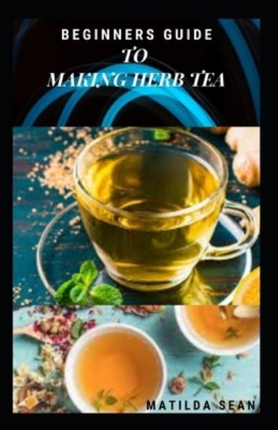 Cover for Matilda Sean · Beginners Guide to Making Herb Tea (Paperback Book) (2021)