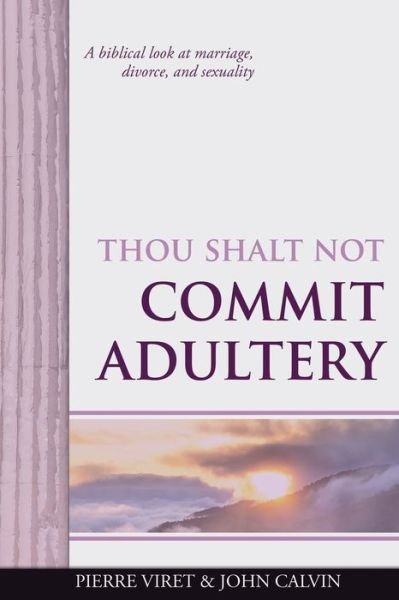 Cover for John Calvin · Thou Shalt Not Commit Adultery: A biblical look at marriage, divorce, and sexuality - Viret Decalogue Commentary (Paperback Book) (2020)
