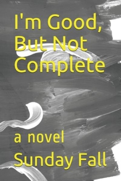 I'm Good, But Not Complete - Sunday Fall - Books - Independently Published - 9798641155678 - April 29, 2020