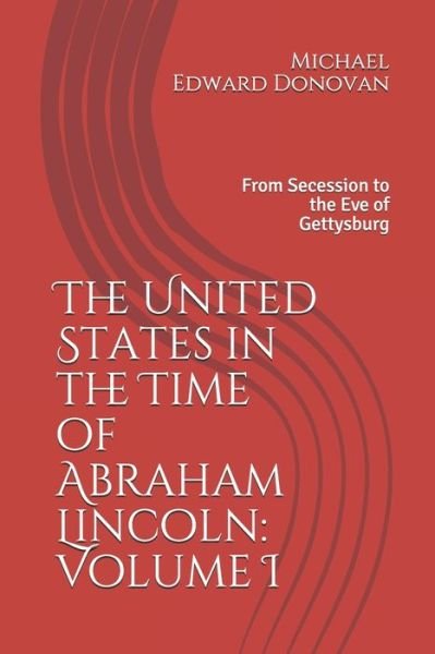 The United States in the Time of Abraham Lincoln - Michael Edward Donovan - Kirjat - Independently Published - 9798650148678 - maanantai 1. kesäkuuta 2020