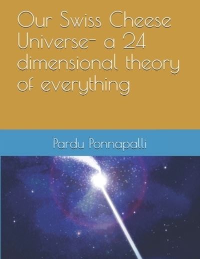 Cover for Pardu Ponnapalli · Our Swiss Cheese Universe- a 24 dimensional theory of everything (Taschenbuch) (2021)