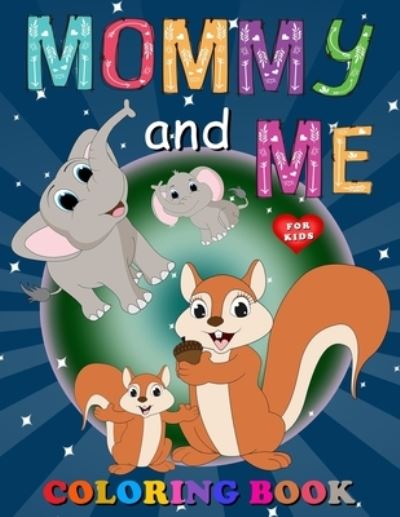 Cover for Saving99 Publishing · Mommy and Me Coloring Book for Kids: A Collection of Fun and Easy Mom and Baby Animals Coloring Pages for Kids, Children, Boys &amp; Girls, Toddlers &amp; Preschoolers Aged 2-6 (Paperback Book) (2021)