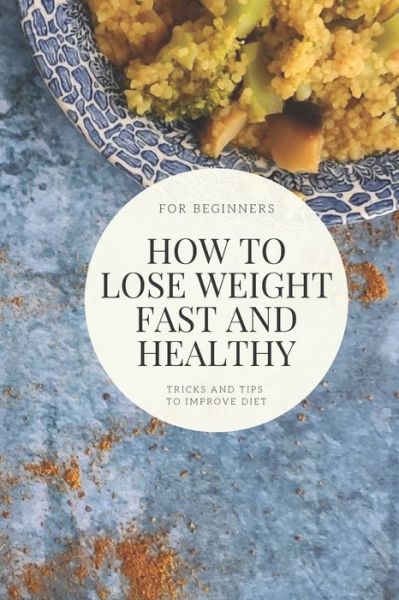 Cover for Lucia Condescu · How to lose weight fast and healthy: Tricks and tips to improve diet (Paperback Book) (2021)