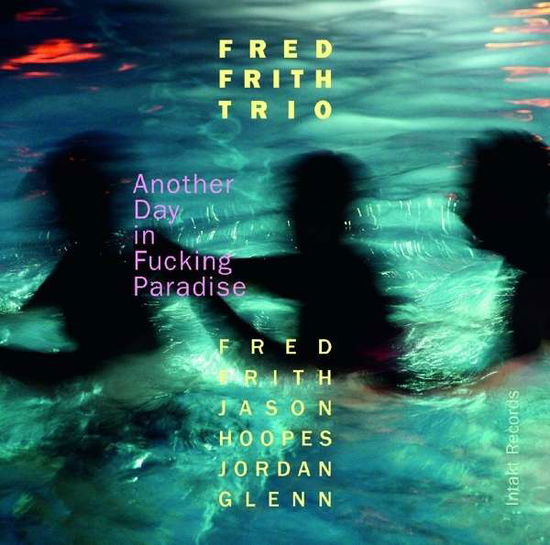 Cover for Fred Frith Trio · Another Day In Fucking Paradise (CD) (2017)