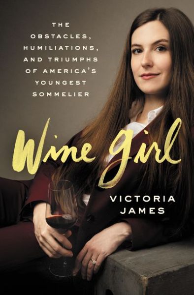 Cover for Victoria James · Wine Girl: The Trials and Triumphs of America's Youngest Sommelier (Hardcover Book) (2020)