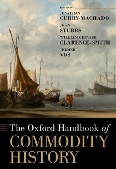 Cover for Curry-Machado, Jonathan (Associate Fellow at the Centre for Latin American and Caribbean Studies, School of Advanced Study, Associate Fellow at the Centre for Latin American and Caribbean Studies, School of Advanced Study, University of London) · The Oxford Handbook of Commodity History - Oxford Handbooks (Hardcover Book) (2024)