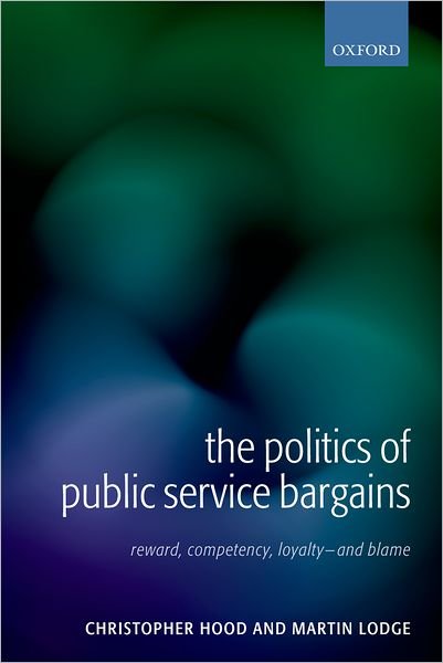 Cover for Hood, Christopher (Gladstone Professor of Government, All Souls College, Oxford) · The Politics of Public Service Bargains: Reward, Competency, Loyalty - and Blame (Gebundenes Buch) (2006)