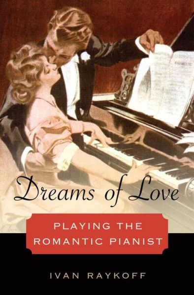 Cover for Raykoff, Ivan (Assistant Professor of Arts, Assistant Professor of Arts, The New School, New York City, United States) · Dreams of Love: Playing the Romantic Pianist (Hardcover Book) (2014)