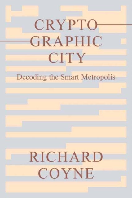 Cover for Richard Coyne · Cryptographic City: Decoding the Smart Metropolis (Taschenbuch) (2023)