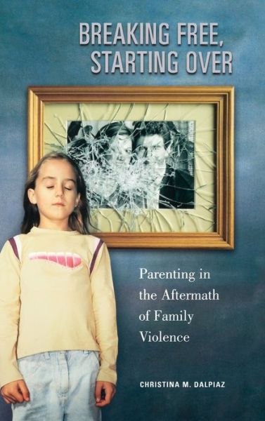 Cover for Christina M. Dalpiaz · Breaking Free, Starting Over: Parenting in the Aftermath of Family Violence (Hardcover Book) (2004)
