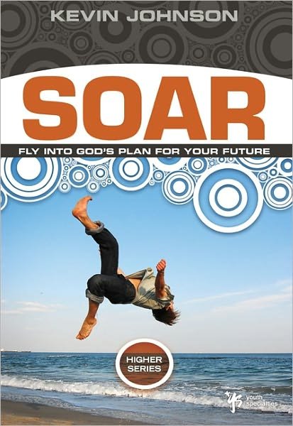 Soar: Fly Into God's Plan for Your Future - Higher Series - Kevin Johnson - Bücher - Zondervan - 9780310282679 - 28. Juli 2009