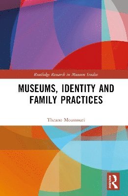 Moussouri, Theano (University College London, UK) · Museums, Identity and Family Practices - Routledge Research in Museum Studies (Hardcover Book) (2024)