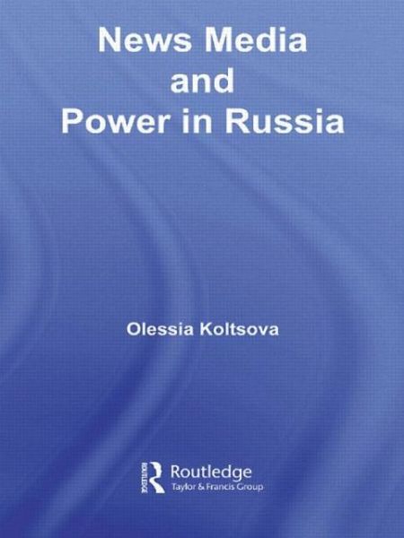 Cover for Koltsova, Olessia (Higher School of Economics, Moscow, Russia) · News Media and Power in Russia - BASEES / Routledge Series on Russian and East European Studies (Paperback Book) (2009)