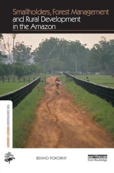 Cover for Pokorny, Benno (Freiburg University, Germany) · Smallholders, Forest Management and Rural Development in the Amazon - The Earthscan Forest Library (Hardcover Book) (2013)