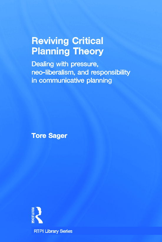 Cover for Tore Øivin Sager · Reviving Critical Planning Theory: Dealing with Pressure, Neo-liberalism, and Responsibility in Communicative Planning - RTPI Library Series (Hardcover Book) (2012)