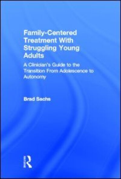 Cover for Sachs, Brad (Private practice, Maryland, USA) · Family-Centered Treatment With Struggling Young Adults: A Clinician’s Guide to the Transition From Adolescence to Autonomy (Hardcover Book) (2012)