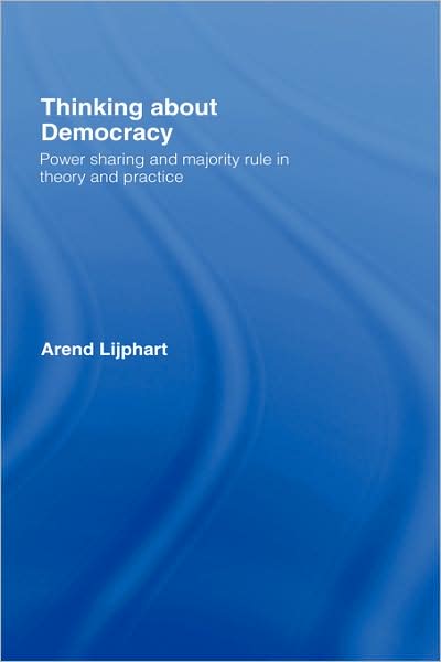 Cover for Lijphart, Arend (University of California, San Diego, USA) · Thinking about Democracy: Power Sharing and Majority Rule in Theory and Practice (Inbunden Bok) (2007)