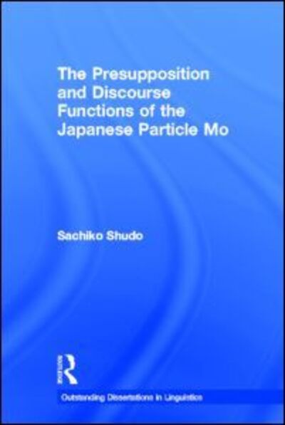 Cover for Sachiko Shudo · The Presupposition and Discourse Functions of the Japanese Particle Mo - Outstanding Dissertations in Linguistics (Hardcover Book) (2002)