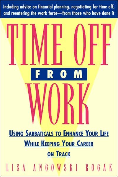 Time Off from Work: Using Sabbaticals to Enhance Your Life While Keeping Your Career on Track - Lisa A. Rogak - Bøger - John Wiley and Sons Ltd - 9780471310679 - 2. februar 1995