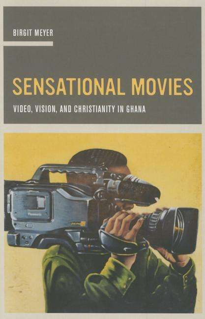 Cover for Birgit Meyer · Sensational Movies: Video, Vision, and Christianity in Ghana - The Anthropology of Christianity (Hardcover Book) (2015)