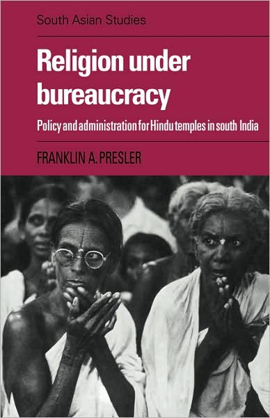 Cover for Franklin A. Presler · Religion under Bureaucracy: Policy and Administration for Hindu Temples in South India - Cambridge South Asian Studies (Paperback Book) (2008)