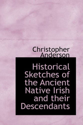 Cover for Christopher Anderson · Historical Sketches of the Ancient Native Irish and Their Descendants (Paperback Book) (2008)