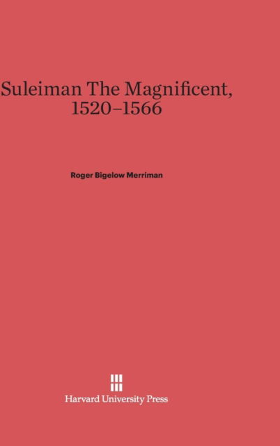 Cover for Roger Bigelow Merriman · Suleiman The Magnificent, 1520-1566 (Hardcover Book) (1944)