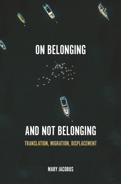 Mary Jacobus · On Belonging and Not Belonging: Translation, Migration, Displacement (Paperback Book) (2024)