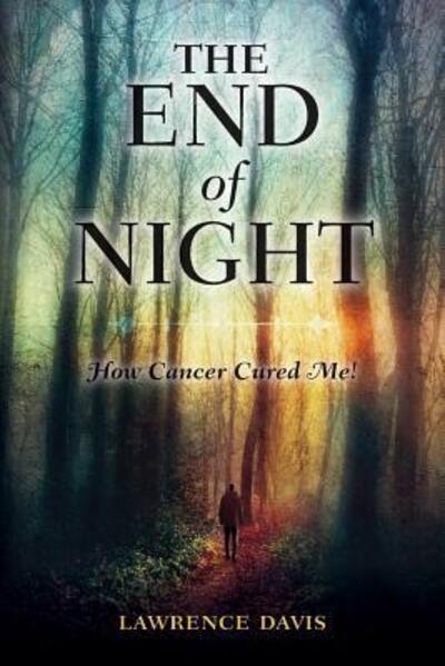 Cover for Lawrence Crowder Davis · The End of Night How Cancer Cured Me! (Taschenbuch) (2016)