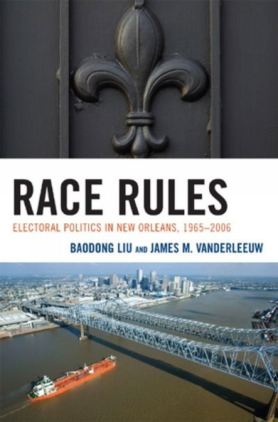 Cover for Baodong Liu · Race Rules: Electoral Politics in New Orleans, 1965-2006 (Hardcover Book) (2007)