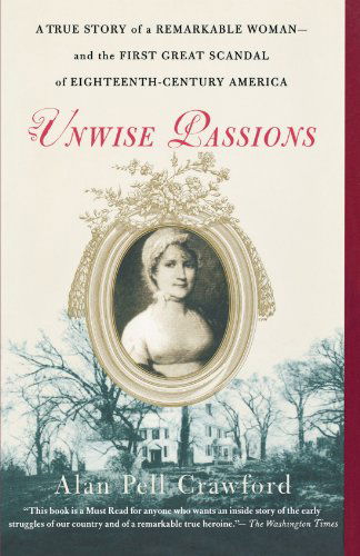 Cover for Alan Pell Crawford · Unwise Passions: a True Story of a Remarkable Woman---and the First Great Scandal of Eighteenth-century America (Paperback Book) (2005)