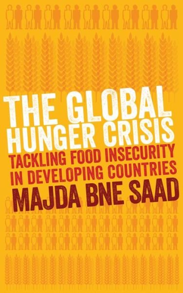 Cover for Majda Bne Saad · The Global Hunger Crisis: Tackling Food Insecurity in Developing Countries (Taschenbuch) (2013)