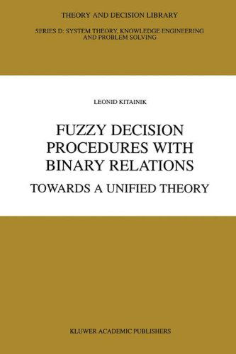 Fuzzy Decision Procedures with Binary Relations: Towards A Unified Theory - Theory and Decision Library D: - Leonid Kitainik - Books - Springer - 9780792323679 - August 31, 1993