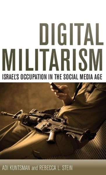 Cover for Adi Kuntsman · Digital Militarism: Israel's Occupation in the Social Media Age - Stanford Studies in Middle Eastern and Islamic Societies and Cultures (Innbunden bok) (2015)