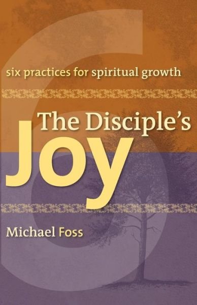 Cover for Michael W. Foss · The Disciple's Joy: Six Practices for Spiritual Growth - Truth and Christian Imagination (Paperback Book) (2007)